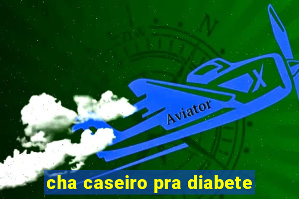 cha caseiro pra diabete